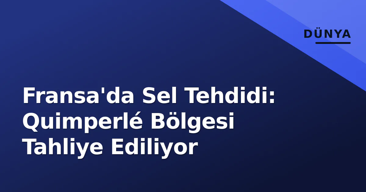 Fransa'da Sel Tehdidi: Quimperlé Bölgesi Tahliye Ediliyor Fransa'da Sel Tehdidi: Quimperlé Bölgesi Tahliye Ediliyor