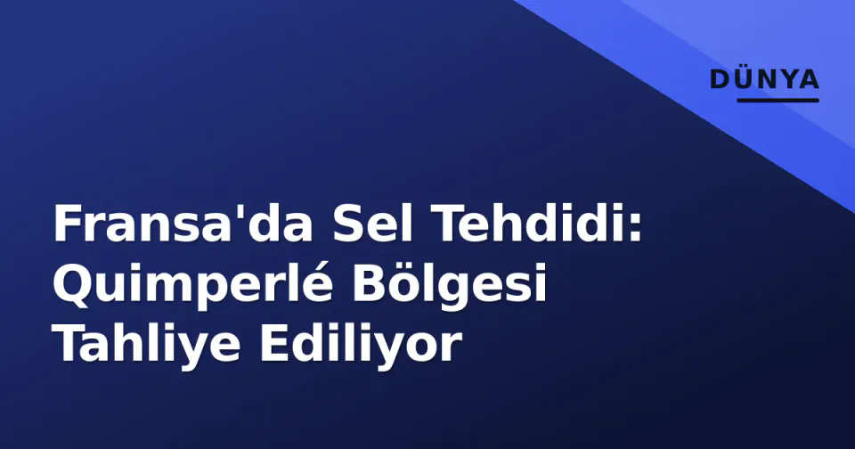 Fransa'da Sel Tehdidi: Quimperlé Bölgesi Tahliye Ediliyor görseli