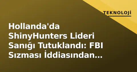 Hollanda'da ShinyHunters Lideri Sanığı Tutuklandı: FBI Sızması İddiasından Önce Gözaltına Alındı
