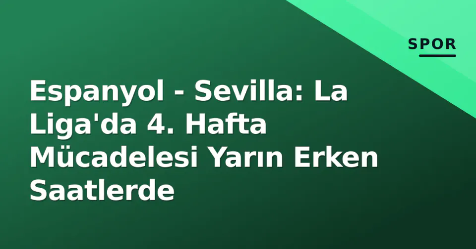 Espanyol - Sevilla: La Liga'da 4. Hafta Mücadelesi Yarın Erken Saatlerde görseli