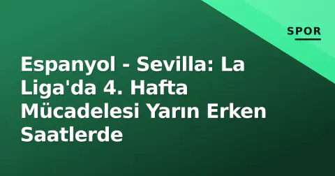 Espanyol - Sevilla: La Liga'da 4. Hafta Mücadelesi Yarın Erken Saatlerde