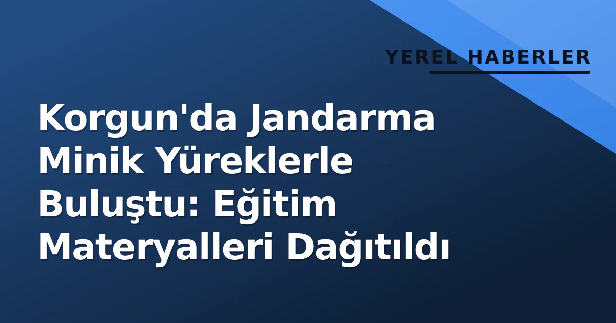 Korgun'da Jandarma Minik Yüreklerle Buluştu: Eğitim Materyalleri Dağıtıldı Korgun'da Jandarma Minik Yüreklerle Buluştu: Eğitim Materyalleri Dağıtıldı