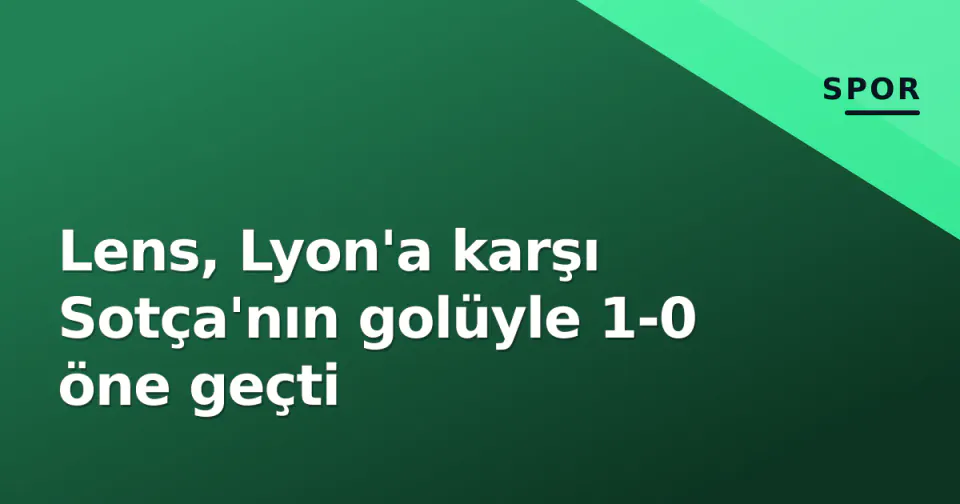 Lens, Lyon'a karşı Sotça'nın golüyle 1-0 öne geçti