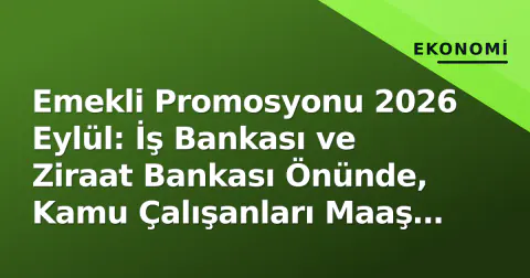 Emekli Promosyonu 2026 Eylül: İş Bankası ve Ziraat Bankası Önünde, Kamu Çalışanları Maaş Bankası Serbestisi İçin Harekete Geçti