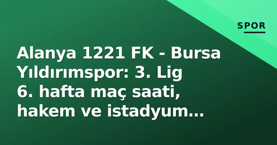 Alanya 1221 FK - Bursa Yıldırımspor: 3. Lig 6. hafta maç saati, hakem ve istadyum belirlendi görseli