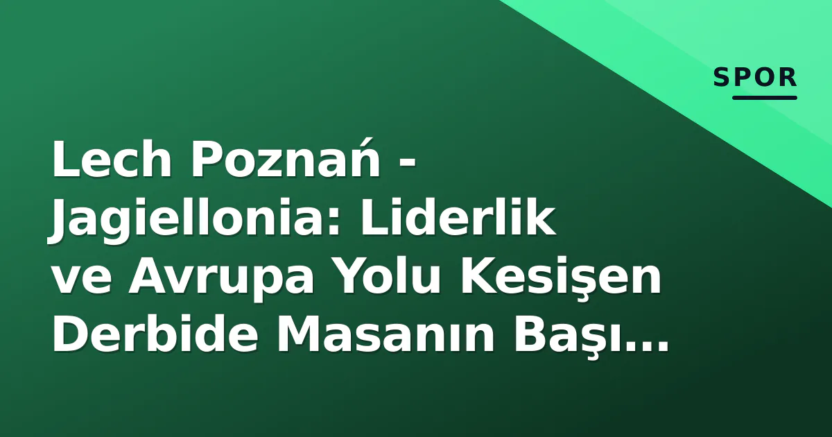 Lech Poznań - Jagiellonia: Liderlik ve Avrupa Yolu Kesişen Derbide Masanın Başı Kimde? Lech Poznań - Jagiellonia: Liderlik ve Avrupa Yolu Kesişen Derbide Masanın Başı Kimde?