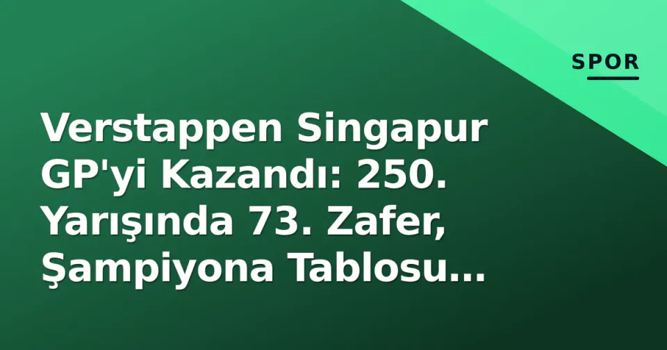 Verstappen Singapur GP'yi Kazandı: 250. Yarışında 73. Zafer, Şampiyona Tablosu Değişti görseli