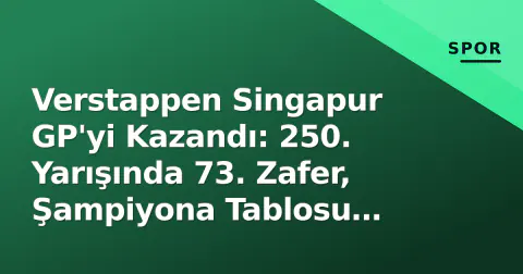 Verstappen Singapur GP'yi Kazandı: 250. Yarışında 73. Zafer, Şampiyona Tablosu Değişti