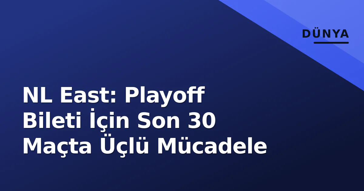 NL East: Playoff Bileti İçin Son 30 Maçta Üçlü Mücadele NL East: Playoff Bileti İçin Son 30 Maçta Üçlü Mücadele