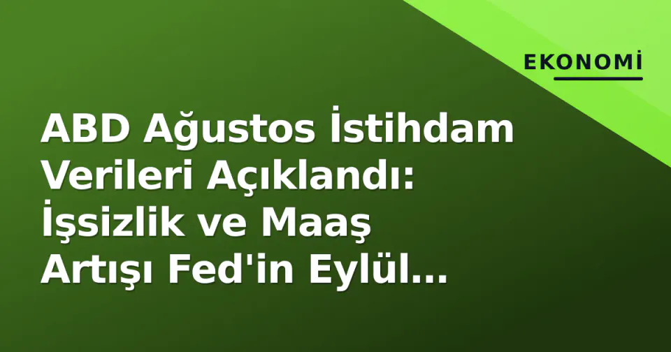 ABD Ağustos İstihdam Verileri Açıklandı: İşsizlik ve Maaş Artışı Fed'in Eylül Kararını Nasıl Etkileyecek? görseli