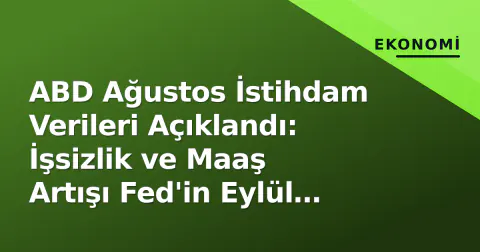 ABD Ağustos İstihdam Verileri Açıklandı: İşsizlik ve Maaş Artışı Fed'in Eylül Kararını Nasıl Etkileyecek?