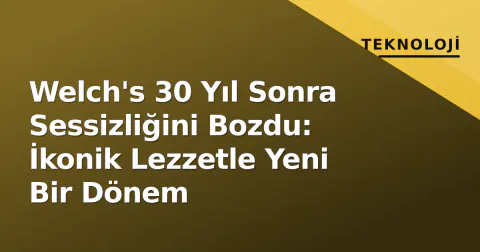 Welch's 30 Yıl Sonra Sessizliğini Bozdu: İkonik Lezzetle Yeni Bir Dönem