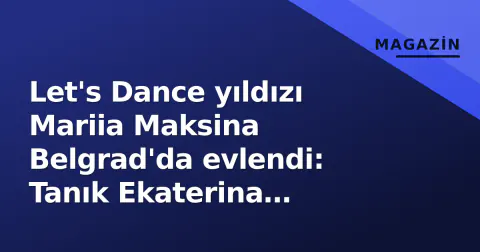 Let's Dance yıldızı Mariia Maksina Belgrad'da evlendi: Tanık Ekaterina Leonova