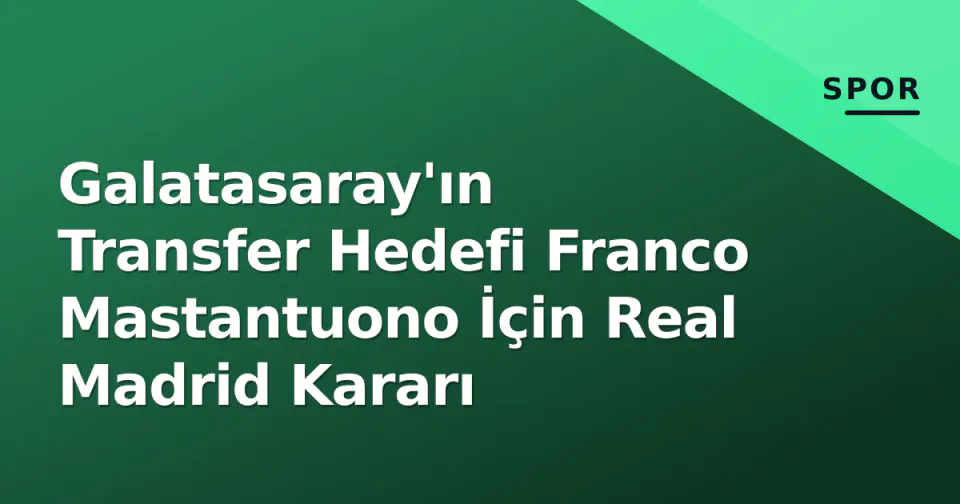 Galatasaray'ın Transfer Hedefi Franco Mastantuono İçin Real Madrid Kararı görseli