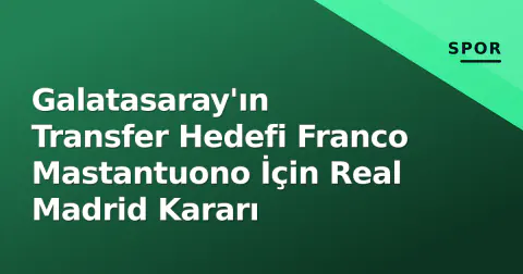 Galatasaray'ın Transfer Hedefi Franco Mastantuono İçin Real Madrid Kararı