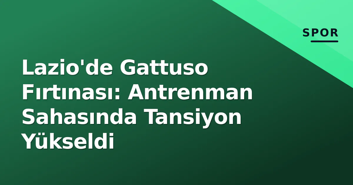 Lazio'de Gattuso Fırtınası: Antrenman Sahasında Tansiyon Yükseldi Lazio'de Gattuso Fırtınası: Antrenman Sahasında Tansiyon Yükseldi