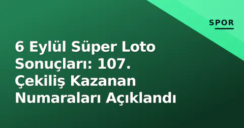 6 Eylül Süper Loto Sonuçları: 107. Çekiliş Kazanan Numaraları Açıklandı