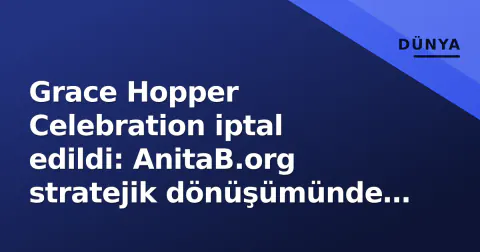 Grace Hopper Celebration iptal edildi: AnitaB.org stratejik dönüşümünde ne değişiyor?
