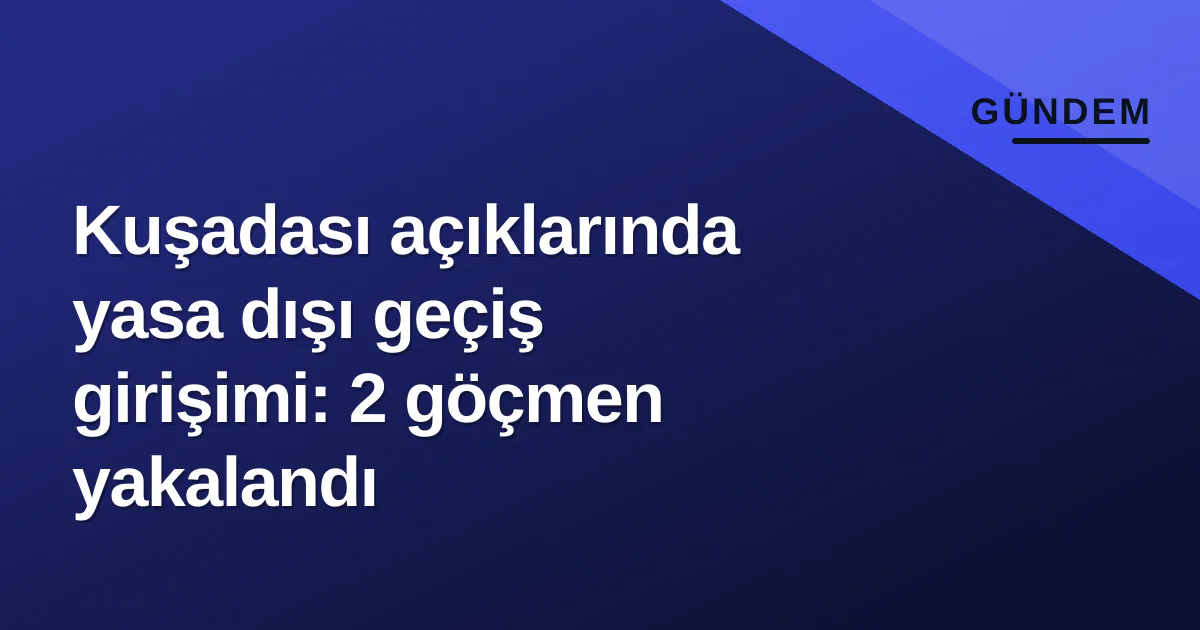 Kuşadası açıklarında yasa dışı geçiş girişimi: 2 göçmen yakalandı Kuşadası açıklarında yasa dışı geçiş girişimi: 2 göçmen yakalandı