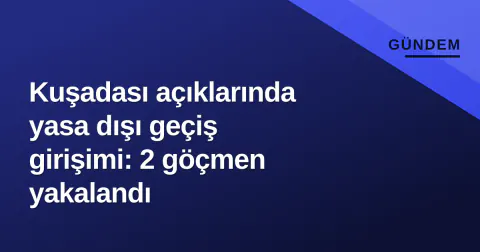 Kuşadası açıklarında yasa dışı geçiş girişimi: 2 göçmen yakalandı