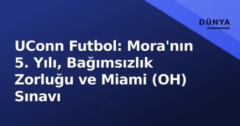 UConn Futbol: Mora'nın 5. Yılı, Bağımsızlık Zorluğu ve Miami (OH) Sınavı