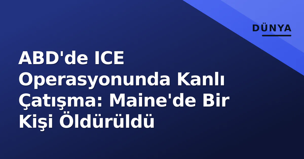 ABD'de ICE Operasyonunda Kanlı Çatışma: Maine'de Bir Kişi Öldürüldü ABD'de ICE Operasyonunda Kanlı Çatışma: Maine'de Bir Kişi Öldürüldü