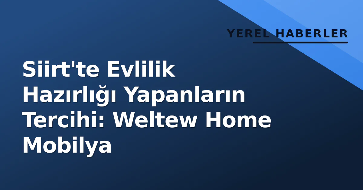 Siirt'te Evlilik Hazırlığı Yapanların Tercihi: Weltew Home Mobilya Siirt'te Evlilik Hazırlığı Yapanların Tercihi: Weltew Home Mobilya