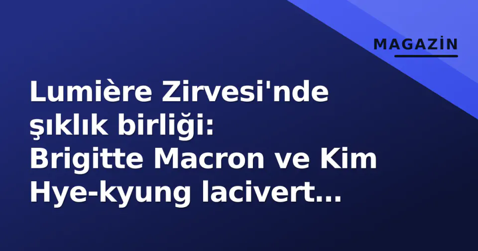 Lumière Zirvesi'nde şıklık birliği: Brigitte Macron ve Kim Hye-kyung lacivert takım elbisede buluştu görseli