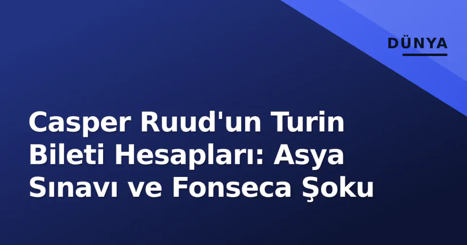 Casper Ruud'un Turin Bileti Hesapları: Asya Sınavı ve Fonseca Şoku görseli