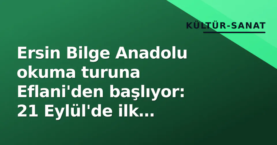 Ersin Bilge Anadolu okuma turuna Eflani'den başlıyor: 21 Eylül'de ilk buluşma görseli