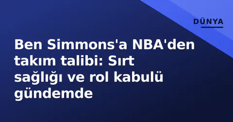 Ben Simmons'a NBA'den takım talibi: Sırt sağlığı ve rol kabulü gündemde