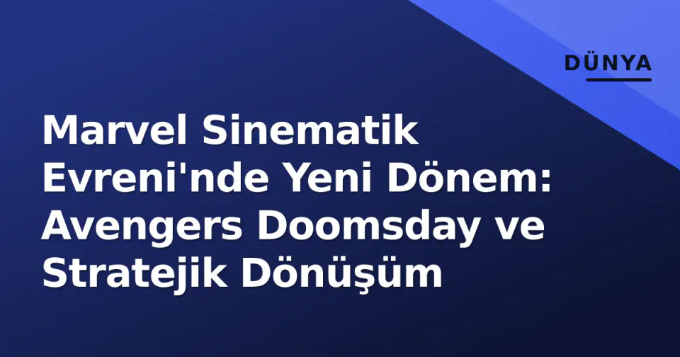 Marvel Sinematik Evreni'nde Yeni Dönem: Avengers Doomsday ve Stratejik Dönüşüm görseli