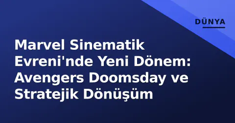Marvel Sinematik Evreni'nde Yeni Dönem: Avengers Doomsday ve Stratejik Dönüşüm