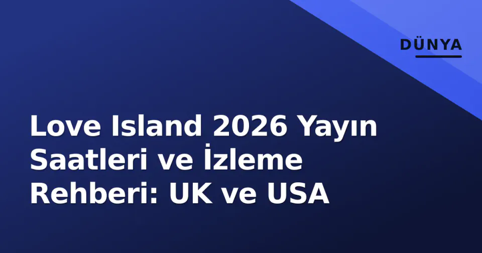 Love Island 2026 Yayın Saatleri ve İzleme Rehberi: UK ve USA görseli