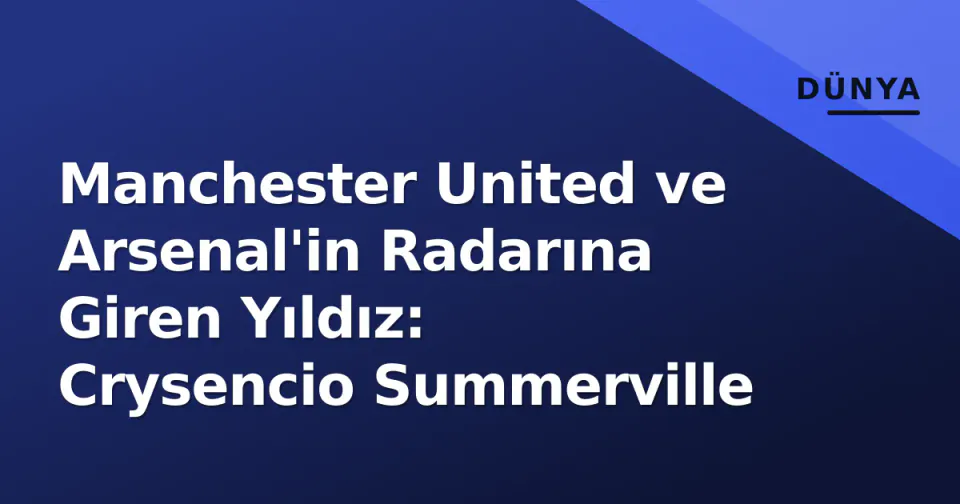 Manchester United ve Arsenal'in Radarına Giren Yıldız: Crysencio Summerville görseli