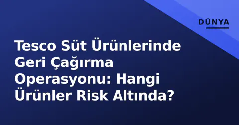 Tesco Süt Ürünlerinde Geri Çağırma Operasyonu: Hangi Ürünler Risk Altında?