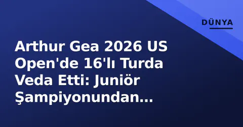 Arthur Gea 2026 US Open'de 16'lı Turda Veda Etti: Juniör Şampiyonundan Profesyonel Olgunluğa Geçiş