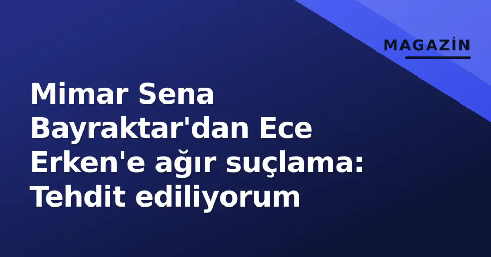 Mimar Sena Bayraktar'dan Ece Erken'e ağır suçlama: Tehdit ediliyorum görseli