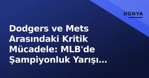 Dodgers ve Mets Arasındaki Kritik Mücadele: MLB'de Şampiyonluk Yarışı Kızışıyor