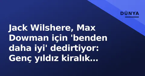 Jack Wilshere, Max Dowman için 'benden daha iyi' dedirtiyor: Genç yıldız kiralık ayrılığa hazırlanıyor