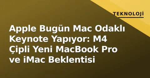 Apple Bugün Mac Odaklı Keynote Yapıyor: M4 Çipli Yeni MacBook Pro ve iMac Beklentisi