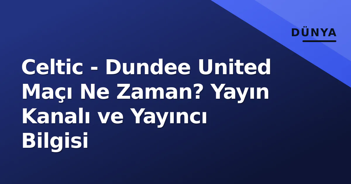 Celtic - Dundee United Maçı Ne Zaman? Yayın Kanalı ve Yayıncı Bilgisi Celtic - Dundee United Maçı Ne Zaman? Yayın Kanalı ve Yayıncı Bilgisi
