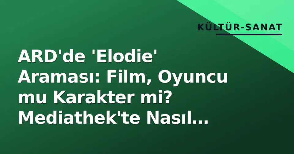 ARD'de 'Elodie' Araması: Film, Oyuncu mu Karakter mi? Mediathek'te Nasıl Bulunur? görseli
