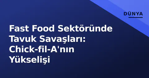 Fast Food Sektöründe Tavuk Savaşları: Chick-fil-A'nın Yükselişi