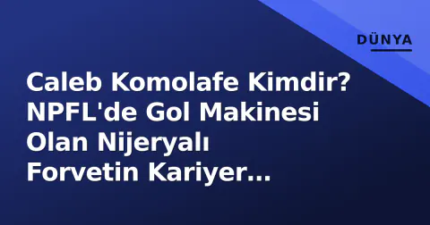 Caleb Komolafe Kimdir? NPFL'de Gol Makinesi Olan Nijeryalı Forvetin Kariyer Analizi