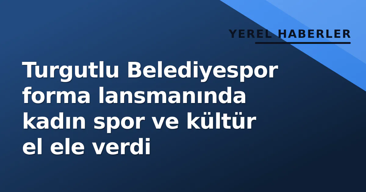 Turgutlu Belediyespor forma lansmanında kadın spor ve kültür el ele verdi Turgutlu Belediyespor forma lansmanında kadın spor ve kültür el ele verdi