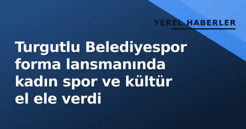 Turgutlu Belediyespor forma lansmanında kadın spor ve kültür el ele verdi