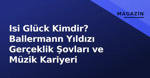 Isi Glück Kimdir? Ballermann Yıldızı Gerçeklik Şovları ve Müzik Kariyeri