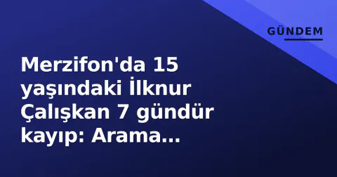 Merzifon'da 15 yaşındaki İlknur Çalışkan 7 gündür kayıp: Arama çalışmaları genişletildi