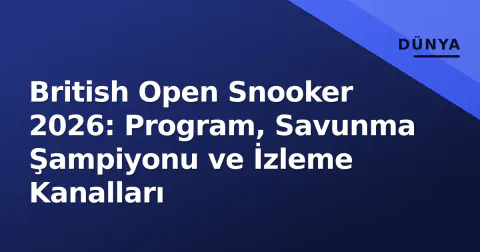 British Open Snooker 2026: Program, Savunma Şampiyonu ve İzleme Kanalları